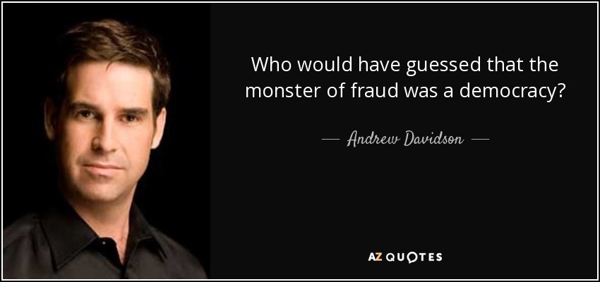 Who would have guessed that the monster of fraud was a democracy? - Andrew Davidson