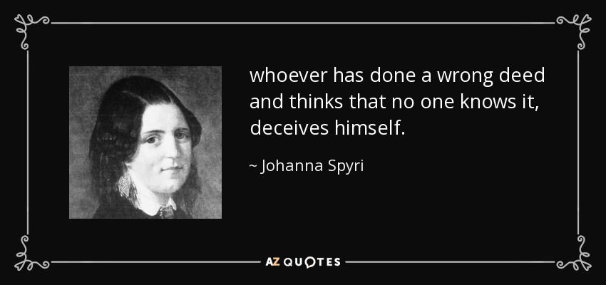 whoever has done a wrong deed and thinks that no one knows it, deceives himself. - Johanna Spyri