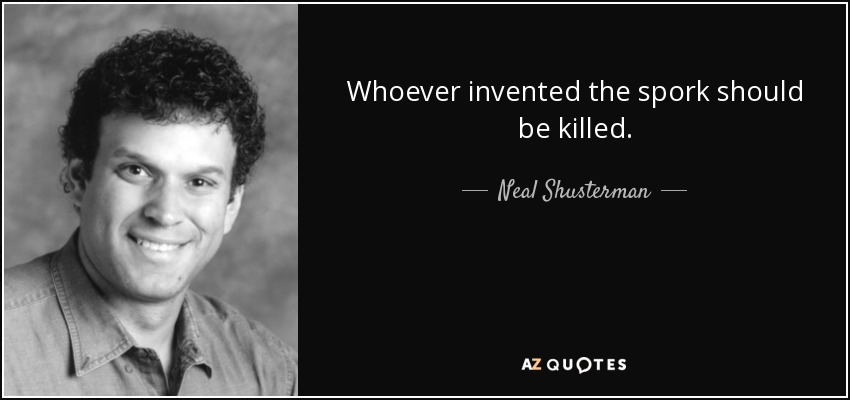 Whoever invented the spork should be killed. - Neal Shusterman