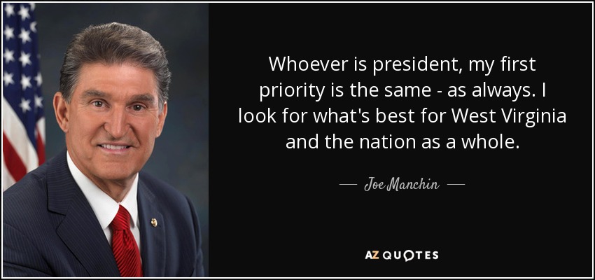 Whoever is president, my first priority is the same - as always. I look for what's best for West Virginia and the nation as a whole. - Joe Manchin