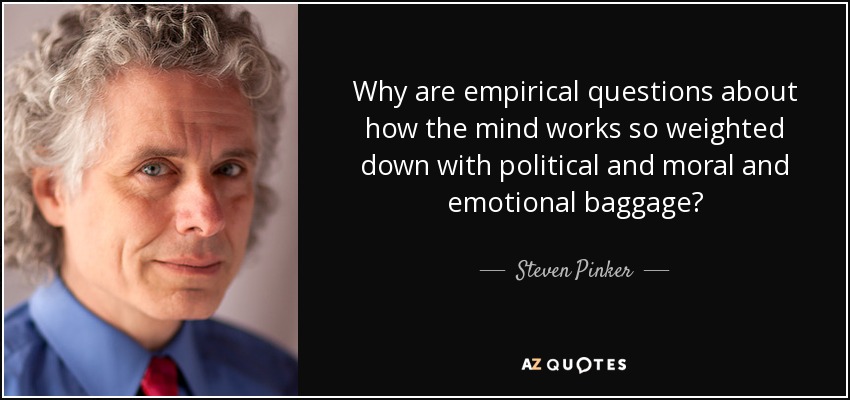 Why are empirical questions about how the mind works so weighted down with political and moral and emotional baggage? - Steven Pinker