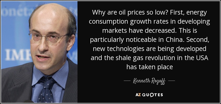 Why are oil prices so low? First, energy consumption growth rates in developing markets have decreased. This is particularly noticeable in China. Second, new technologies are being developed and the shale gas revolution in the USA has taken place - Kenneth Rogoff