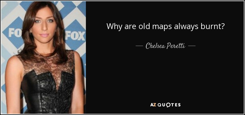 Why are old maps always burnt? - Chelsea Peretti