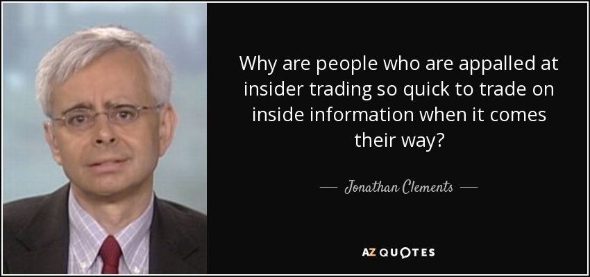 Why are people who are appalled at insider trading so quick to trade on inside information when it comes their way? - Jonathan Clements