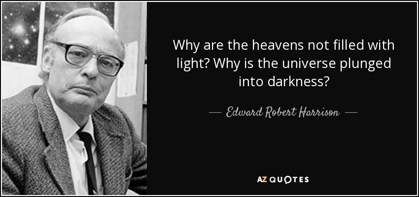 Why are the heavens not filled with light? Why is the universe plunged into darkness? - Edward Robert Harrison