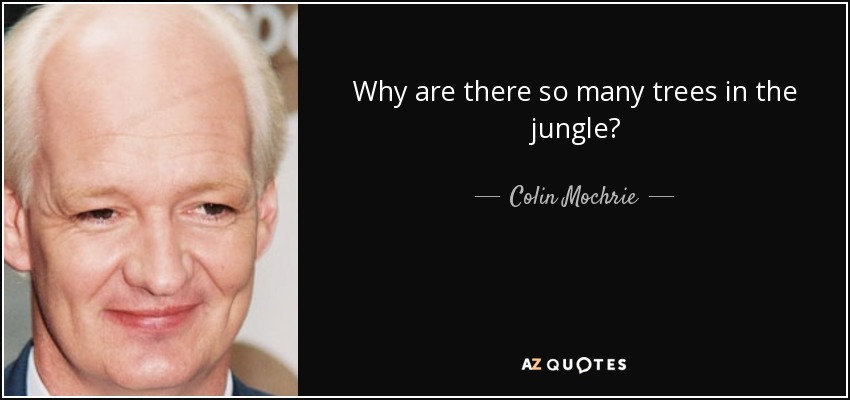 Why are there so many trees in the jungle? - Colin Mochrie