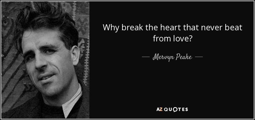 Why break the heart that never beat from love? - Mervyn Peake