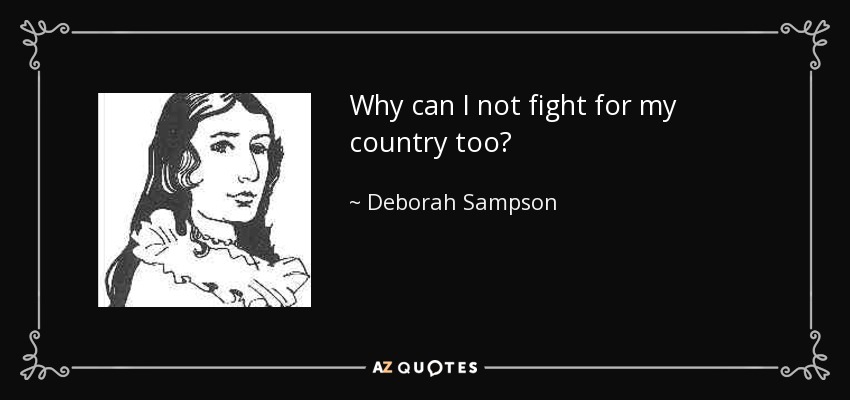Why can I not fight for my country too? - Deborah Sampson