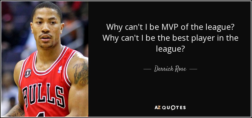Why can't I be MVP of the league? Why can't I be the best player in the league? - Derrick Rose