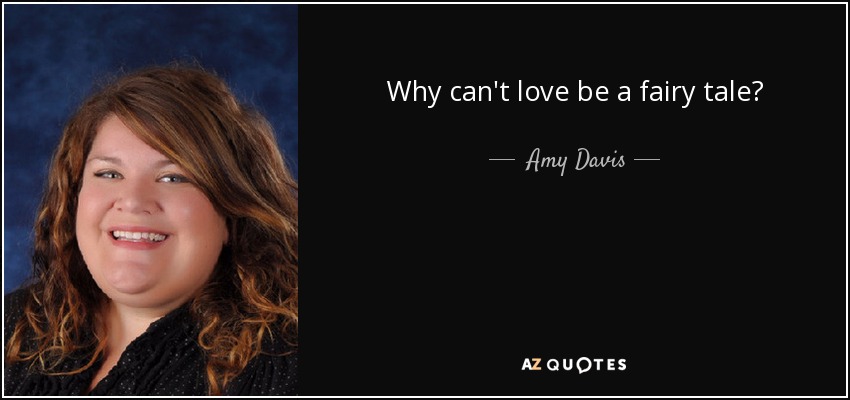 Why can't love be a fairy tale? - Amy Davis