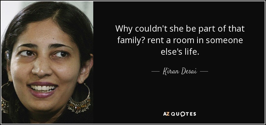 Why couldn't she be part of that family? rent a room in someone else's life. - Kiran Desai