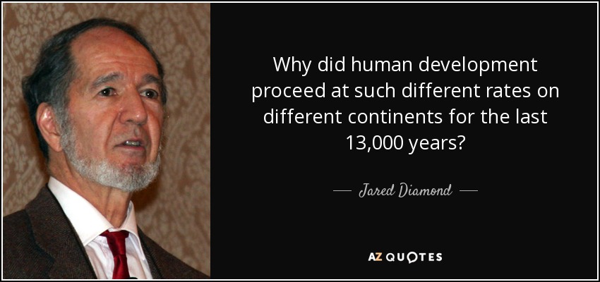 Why did human development proceed at such different rates on different continents for the last 13,000 years? - Jared Diamond