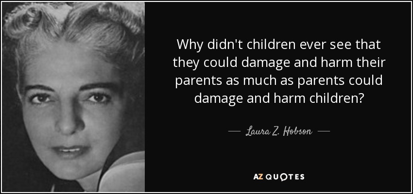 Why didn't children ever see that they could damage and harm their parents as much as parents could damage and harm children? - Laura Z. Hobson