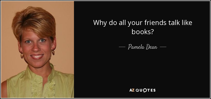 Why do all your friends talk like books? - Pamela Dean