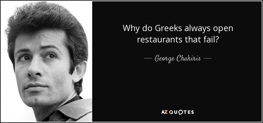 Why do Greeks always open restaurants that fail? - George Chakiris