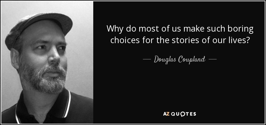 Why do most of us make such boring choices for the stories of our lives? - Douglas Coupland