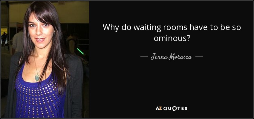 Why do waiting rooms have to be so ominous? - Jenna Morasca