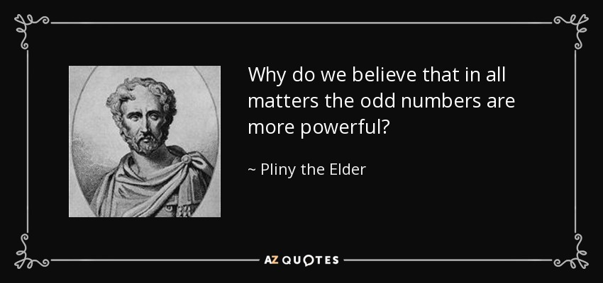 Why do we believe that in all matters the odd numbers are more powerful? - Pliny the Elder