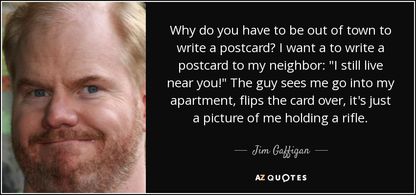Why do you have to be out of town to write a postcard? I want a to write a postcard to my neighbor: 