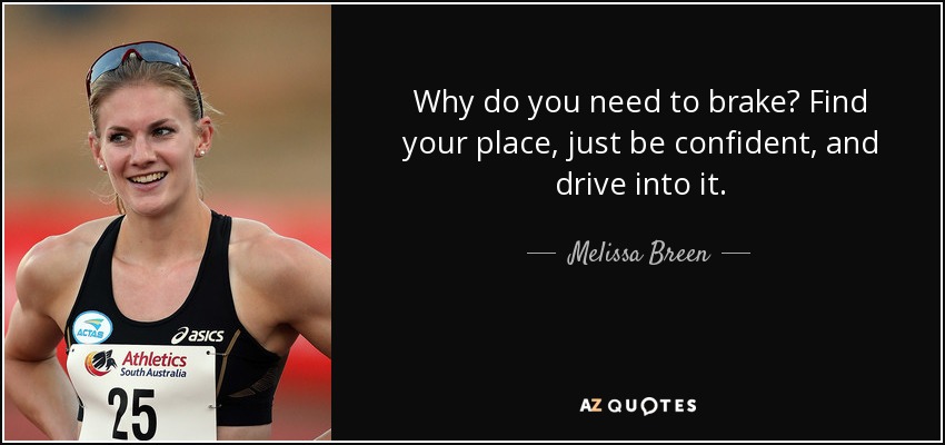 Why do you need to brake? Find your place, just be confident, and drive into it. - Melissa Breen