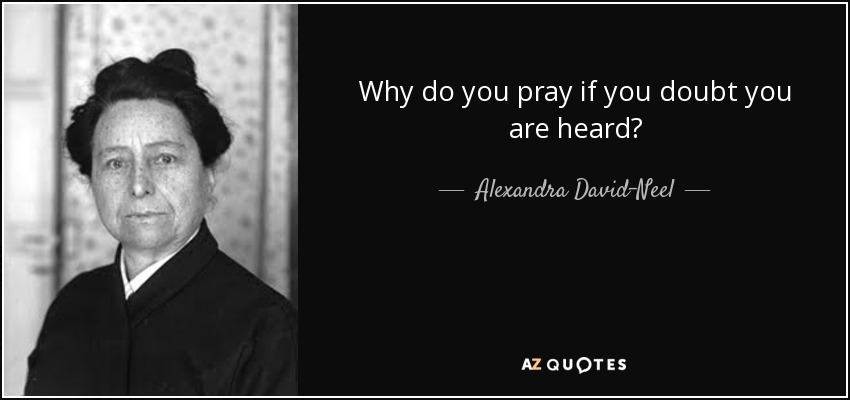 Why do you pray if you doubt you are heard? - Alexandra David-Neel