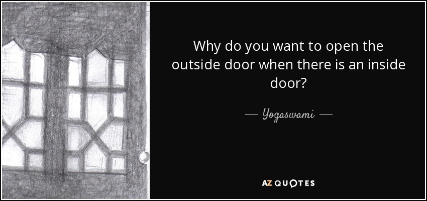 Why do you want to open the outside door when there is an inside door? - Yogaswami