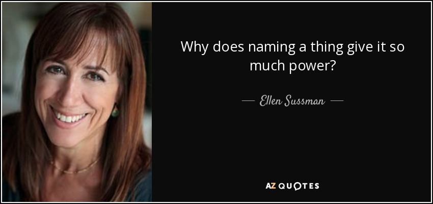 Why does naming a thing give it so much power? - Ellen Sussman