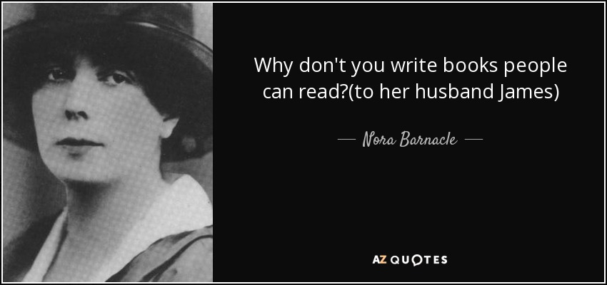 Why don't you write books people can read?(to her husband James) - Nora Barnacle