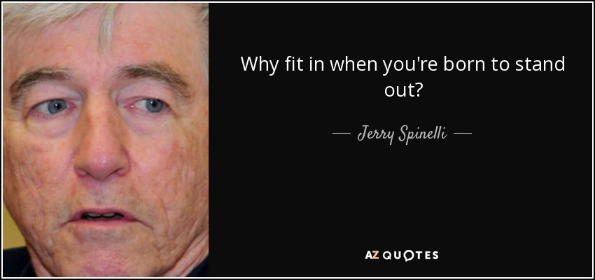 Why fit in when you're born to stand out? - Jerry Spinelli