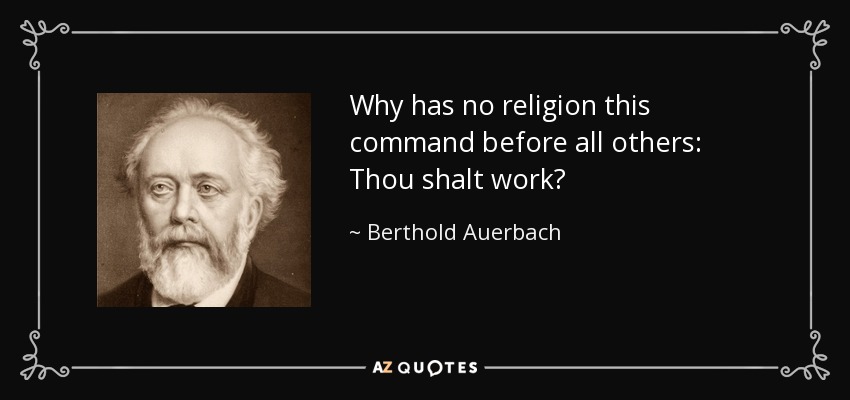 Why has no religion this command before all others: Thou shalt work? - Berthold Auerbach