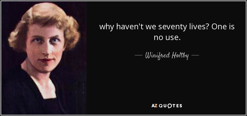 why haven't we seventy lives? One is no use. - Winifred Holtby