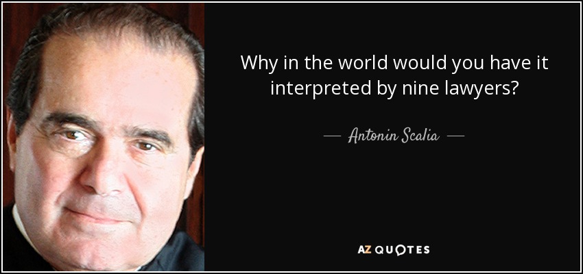 Why in the world would you have it interpreted by nine lawyers? - Antonin Scalia