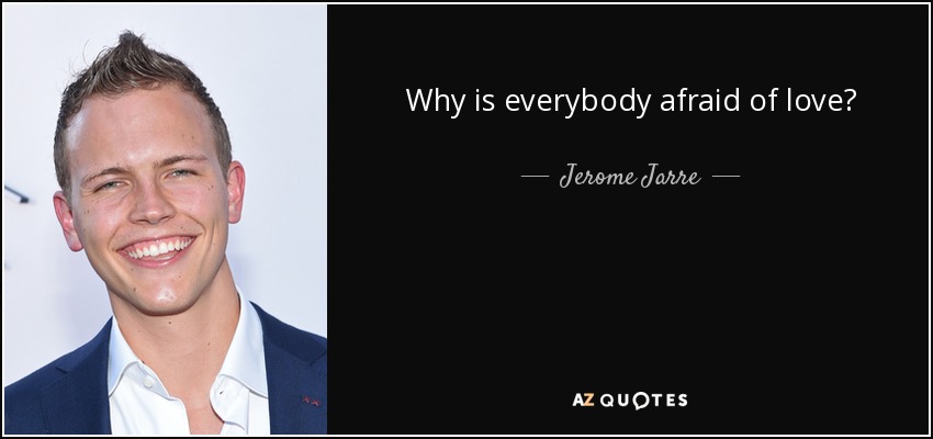 Why is everybody afraid of love? - Jerome Jarre