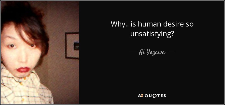 Why.. is human desire so unsatisfying? - Ai Yazawa