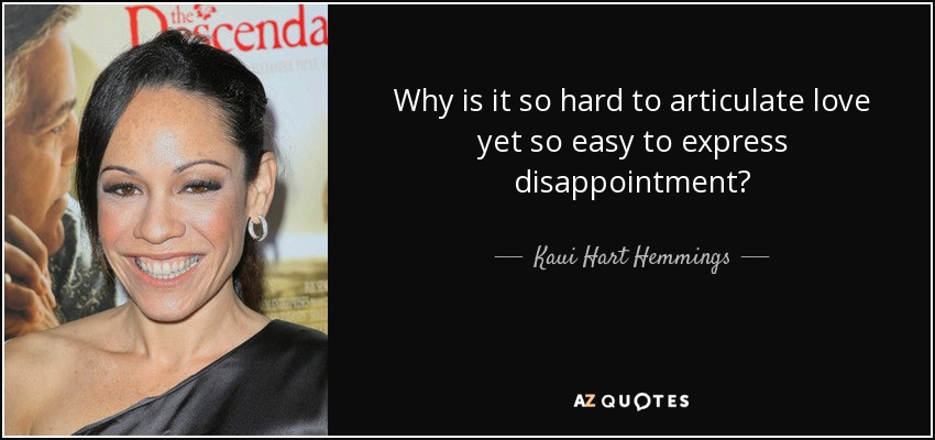 Why is it so hard to articulate love yet so easy to express disappointment? - Kaui Hart Hemmings