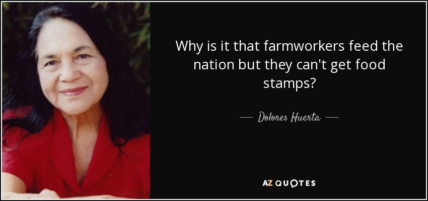 Why is it that farmworkers feed the nation but they can't get food stamps? - Dolores Huerta