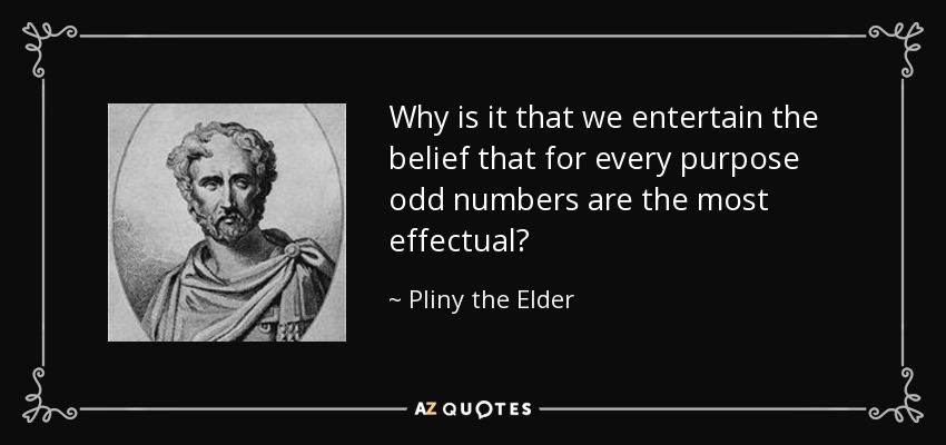 Why is it that we entertain the belief that for every purpose odd numbers are the most effectual? - Pliny the Elder