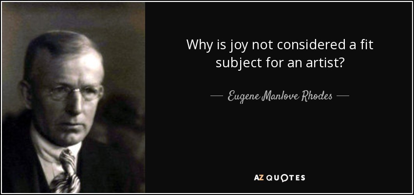 Why is joy not considered a fit subject for an artist? - Eugene Manlove Rhodes