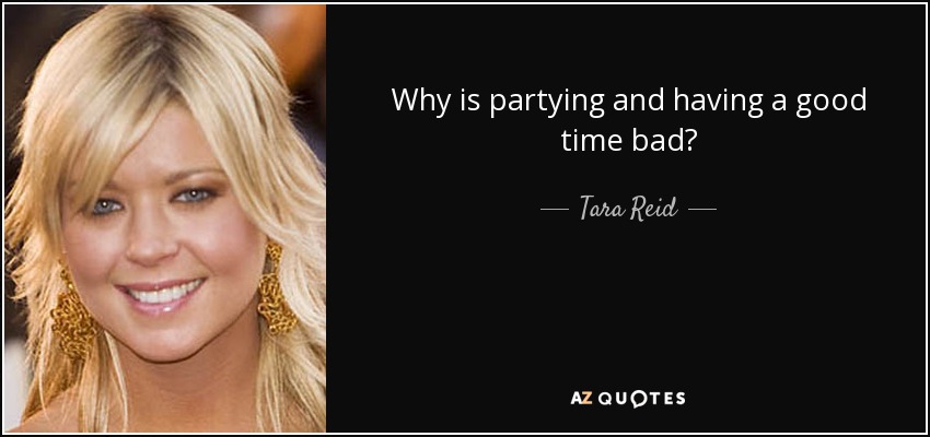 Why is partying and having a good time bad? - Tara Reid