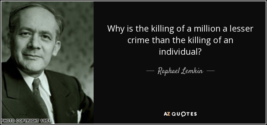 Why is the killing of a million a lesser crime than the killing of an individual? - Raphael Lemkin