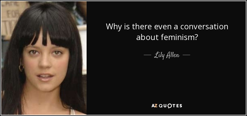 Why is there even a conversation about feminism? - Lily Allen