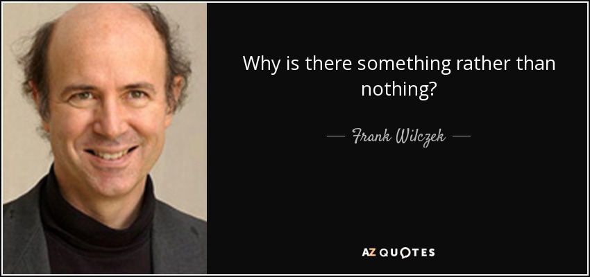 Why is there something rather than nothing? - Frank Wilczek