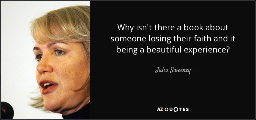 Why isn't there a book about someone losing their faith and it being a beautiful experience? - Julia Sweeney