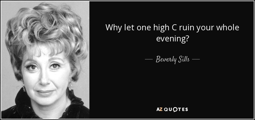Why let one high C ruin your whole evening? - Beverly Sills