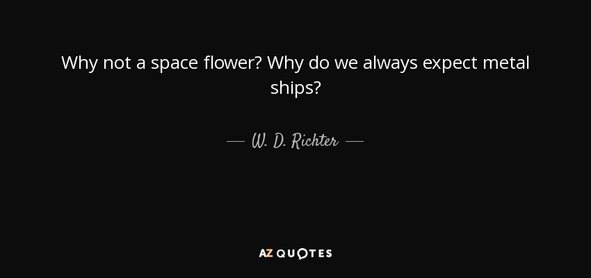 Why not a space flower? Why do we always expect metal ships? - W. D. Richter