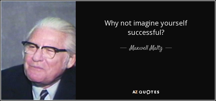 Why not imagine yourself successful? - Maxwell Maltz
