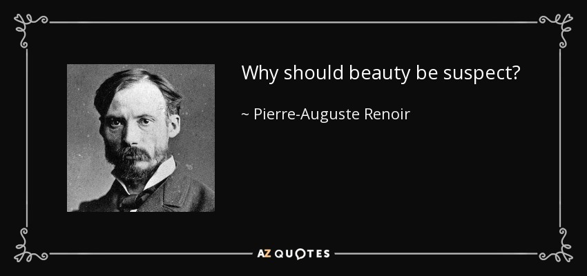 Why should beauty be suspect? - Pierre-Auguste Renoir