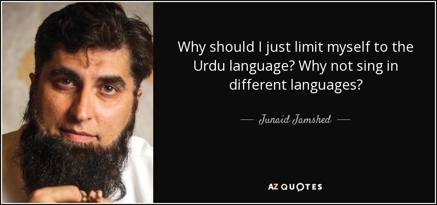 Why should I just limit myself to the Urdu language? Why not sing in different languages? - Junaid Jamshed