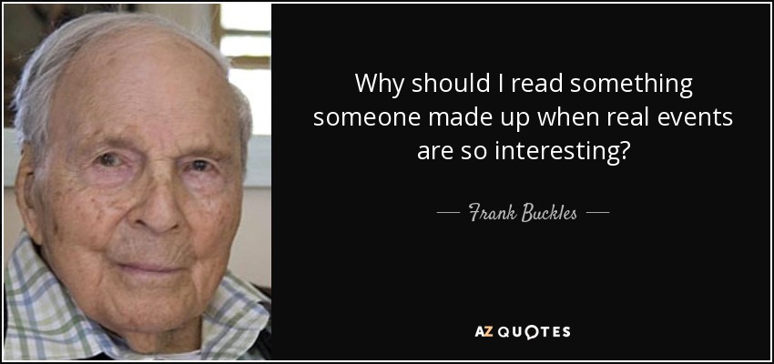 Why should I read something someone made up when real events are so interesting? - Frank Buckles
