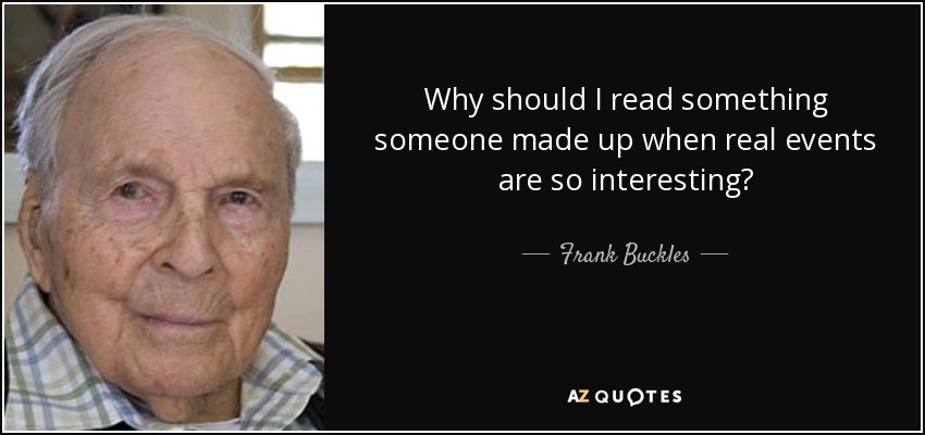 Why should I read something someone made up when real events are so interesting? - Frank Buckles
